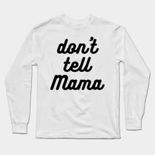 Don't Tell Mama Long Sleeve T-Shirt